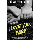 I Love You, More: Short Stories of Addiction, Recovery, and Loss From the Family’’s Perspective