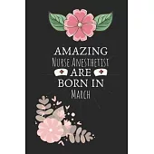 Amazing Nurse Anesthetist are Born in March: Nurse Anesthetist Birthday Gifts, Notebook for Nurse, Nurse Appreciation Gifts, Gifts for Nurses