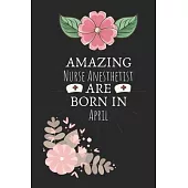 Amazing Nurse Anesthetist are Born in April: Nurse Anesthetist Birthday Gifts, Notebook for Nurse, Nurse Appreciation Gifts, Gifts for Nurses