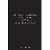 don’’t buy happiness with money i am a volunteer worker: Gift for Any Interested By Volunteer work / Social Work, Lined Notebook Journal, (6x9