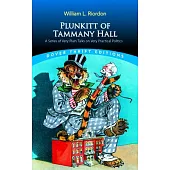 Plunkitt of Tammany Hall: A Series of Very Plain Talks on Very Practical Politics