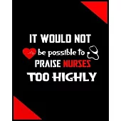 It Would Not Be Possible To Praise Nurses Too Highly: Journal and Notebook for Nurse - Lined Journal Pages, Perfect for Journal, Writing and Notes