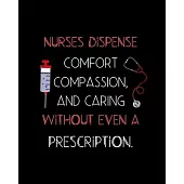 Nurses Dispense Comfort Compassion, And Caring Without Even A Prescription: Journal and Notebook for Nurse - Lined Journal Pages, Perfect for Journal,