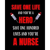 Save One Life And You’’re A Hero, Save One Hundred Lives And You’’re A Nurse: Journal and Notebook for Nurse - Lined Journal Pages, Perfect for Journal,