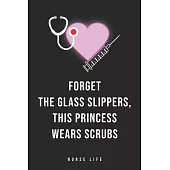 Forget the Glass Slippers, This Princess Wears Scrubs: Journal to collect Memories, Quotes, and Stories of your Patients, Doctors or Nurse Practitione