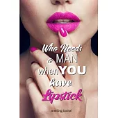 Who needs a man when you have lipstick: A writing notebook