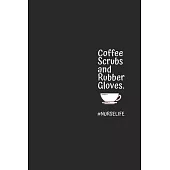 Coffee Scrubs And Rubber Gloves: #Nurselife 6×9 120 page nurse Journal for writing down dialy habits, diary, notebook
