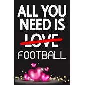 All You Need is FOOTBALL: Funny Happy Valentine’’s Day and Cool Gift Ideas for Him/Her Women Men Mom Dad Perfect Gift for FOOTBALL Lovers Lined J