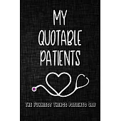 My quotable patients The Funniest Things Patients Say Journal: A Journal to collect Quotes, Memories, and Stories of your Patients, Graduation Gift fo