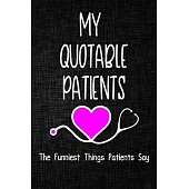 My quotable patients The Funniest Things Patients Say Journal: A Journal to collect Quotes, Memories, and Stories of your Patients, Graduation Gift fo