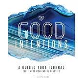 Good Intentions: A Guided Yoga Journal for a More Meaningful Practice