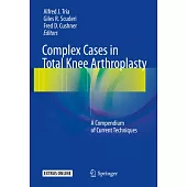 Complex Cases in Total Knee Arthroplasty: A Compendium of Current Techniques [With Online Access]