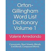 Orton-Gillingham Word List Dictionary Volume 1: Consonants, Short Vowels, Blends, FLOSS, End Blends, Compound Words, Closed Syllable Exceptions