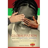 Globalisation and the Mother Tongue in Uganda: An examination of public perceptions to native languages in education today