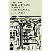 A Manual of Shoemaking and Leather and Rubber Products