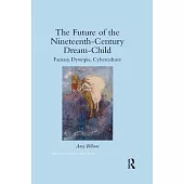 The Future of the Nineteenth-Century Dream-Child: Fantasy, Dystopia, Cyberculture
