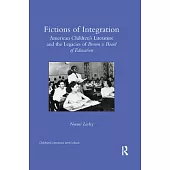 Fictions of Integration: American Children’’s Literature and the Legacies of Brown V. Board of Education