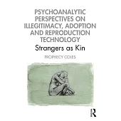 Psychoanalytic Perspectives on Illegitimacy, Adoption and Reproduction Technology: Strangers as Kin