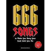 666 Songs to Make You Bang Your Head Until You Die: A Guide to the Monsters of Rock and Metal