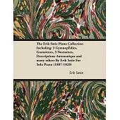 The Erik Satie Piano Collection Including: 3 Gymnopedies, Gnossienes, 3 Nocturnes, Descriptions Automatique and Many Others by Erik Satie for Solo Pia