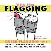 Yes I’’m Flagging: Queer Flagging 101: How to Use the Hanky Code to Signal the Sex You Want to Have