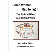 Some Woman Had to Fight: The Radical Life of Sue Shelton White