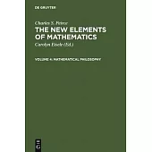 The New Elements of Mathematics by Charles S. Peirce: Mathematical Philosophy