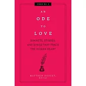An Ode to Love: Sonnets, Stories, and Songs That Trace the Human Heart