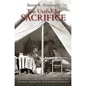 Too Useful to Sacrifice: Reconsidering George B. McClellan’’s Generalship in the Maryland Campaign from South Mountain to Antietam
