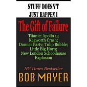 Stuff Doesn’’t Just Happen I: The Gift of Failure: Titanic, Kegworth, Custer, Schoolhouse, Donner, Tulips, Apollo 13