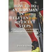 How to do an Ironman in Eleven Difficult Steps: A Lighthearted Look at the Serious Sport of Triathlon and the Ironman Experience