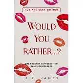 Would You Rather... ? The Naughty Conversation Game for Couples: Hot and Sexy Edition