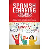 Spanish Language Learning for Beginner’’s - Vocabulary Book: Spanish Grammar Lessons Containing Over 1000 Different Common Words and Practice Sentences