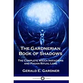 The Gardnerian Book of Shadows: The Complete Wicca Initiations and Pagan Ritual Lore