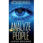 How to Analyze People: Understanding the Art of Body Language, Personality Types, and Human Psychology