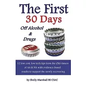 The First 30 Days off Alcohol & Drugs: 12 low cost, low tech tips from the Old-timers of AA & NA with evidence-based results to support the newly reco