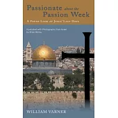 Passionate about the Passion Week: A Fresh Look at Jesus’’ Last Days