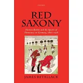 Red Saxony: Election Battles and the Spectre of Democracy in Germany, 1860-1918