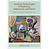 Aesthetic Technologies of Modernity, Subjectivity, and Nature: Opera, Orchestra, Phonograph, Film
