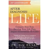 After Diagnosis: Life: Conquer Your Fear, Develop Your Life Plan, Impact Generations To Come