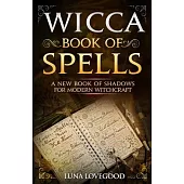 Wicca Book of Spells: A New Book Of Shadows For Modern Witchcraft