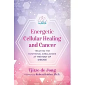 Energetic Cellular Healing and Cancer: Treating the Emotional Imbalances at the Root of Disease