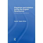 Plagiarism and Imitation During the English Renaissance: A Study in Critical Distinctions