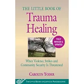 The Little Book of Trauma Healing: Revised & Updated: When Violence Strikes and Community Security Is Threatened