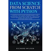 Data Science from Scratch with Python: A Step By Step Guide for Beginner’’s and Faster Way To Learn Python In 7 Days & NLP using Advanced (Including Pr