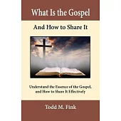 What Is the Gospel and How to Share It: Understand the Essence of the Gospel and How to Share It Effectively