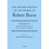 The Oxford Edition of the Works of Robert Burns: Volume IV: Robert Burns’’s Songs for George Thomson