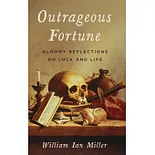 Outrageous Fortune: Gloomy Reflections on Luck and Life