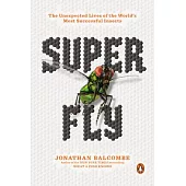 Super Fly: The Unexpected Lives of the World’’s Most Successful Insects