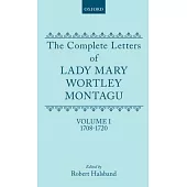 The Complete Letters of Lady Mary Wortley Montagu: Volume I: 1708-1720